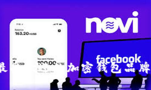 2023年最受欢迎的加密钱包品牌全面分析