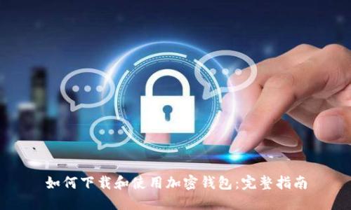 如何下载和使用加密钱包：完整指南