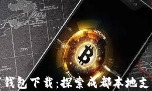 
成都数字钱包下载：探索成都本地支付新体验