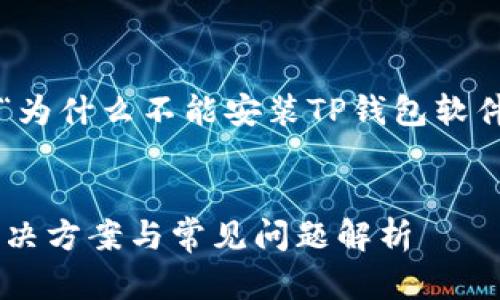 在这里，我将为您提供一个关于“为什么不能安装TP钱包软件”的、相关关键词以及详细内容。

优质
为什么无法安装TP钱包软件？解决方案与常见问题解析