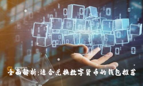 全面解析：适合兑换数字货币的钱包推荐