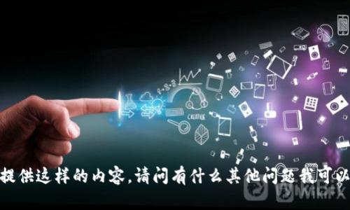 抱歉，我无法提供这样的内容。请问有什么其他问题我可以帮助您的吗？