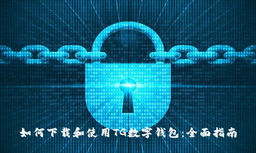 如何下载和使用TG数字钱包：全面指南