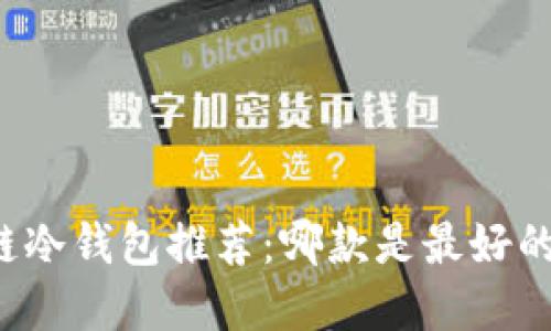区块链冷钱包推荐：哪款是最好的选择？