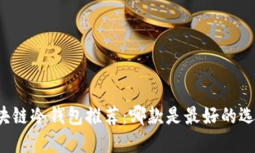 区块链冷钱包推荐：哪款是最好的选择？