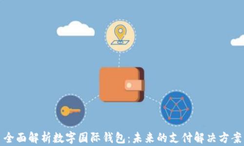 
全面解析数字国际钱包：未来的支付解决方案