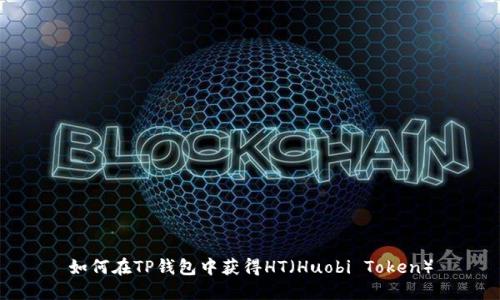 如何在TP钱包中获得HT（Huobi Token）