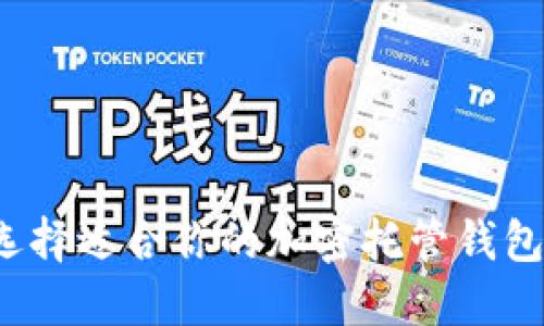 如何选择适合你的加密托管钱包类型？
