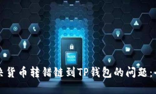 如何解决货币转错链到TP钱包的问题：全面指南
