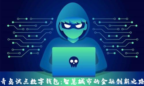 
青岛试点数字钱包：智慧城市的金融创新之路