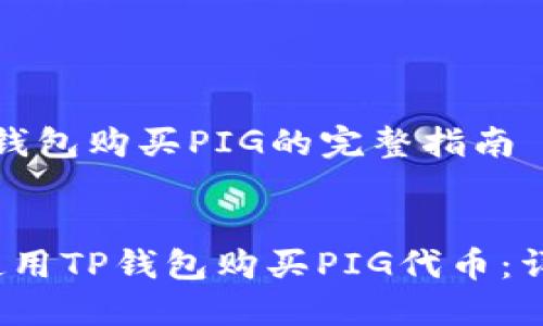 使用TP钱包购买PIG的完整指南

:
 如何使用TP钱包购买PIG代币：详细指南