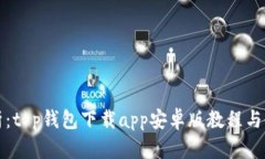 全面解析：t p钱包下载app安卓版教程与使用技巧