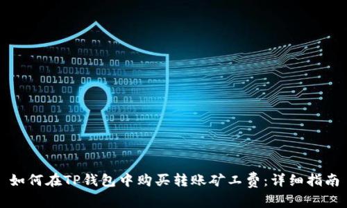 如何在TP钱包中购买转账矿工费：详细指南