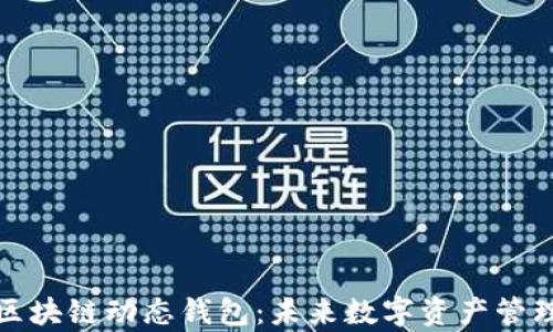
全面解析区块链动态钱包：未来数字资产管理的新趋势