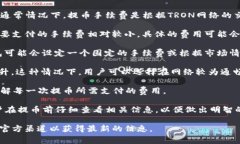 关于TP钱包提币TRX的手续费，具体费用可能会因时