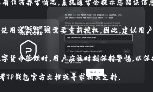 解除TP收钱包（通常指“TP钱包”）中USDT的授权，类似于其他数字钱包中的资产管理，可以通过以下几个步骤进行。在开始之前，请确保你的钱包应用已安装并且已完成相关身份验证。

第一步：打开TP钱包
首先，确保您拥有最新版本的TP钱包应用。这非常重要，因为新版本通常会修复上一版本中存在的漏洞并增加新的功能。

第二步：进入资产管理界面
在您的TP钱包主界面，您会看到资产管理界面。点击“资产”选项，进入您的数字资产列表。在这里，您可以找到所有持有的加密货币，包括USDT。

第三步：找到USDT并查看详情
在资产列表中，找到“USDT”并点击它。这将带您进入USDT的详细页面，在这里您可以查看您的余额以及与之相关的授权信息。

第四步：解除授权
在USDT的详细页面，找到与授权相关的选项。一般来说，您可以在该页面上找到“授权管理”或者类似的选项。点击进入，您将能够看到各个DApp或智能合约对USDT的授权情况。

第五步：选择要解除授权的合约
在授权管理界面，系统会列出所有已授权的合约和DApp。选择您希望解除授权的合约，通常需要确认该合约的具体信息，以防误操作。确认后，您就可以进行解除授权的操作。

第六步：确认解除授权操作
在您选择了要解除授权的合约后，系统会提示您确认操作。确认信息无误后，输入您的交易密码或使用生物识别技术进行确认。这是为了确保您是授权操作的账户持有人。

第七步：查看解除授权结果
解除授权后，您可以在授权管理页面刷新，确保已成功解除授权。如果有任何异常情况，系统通常会提示您错误信息或操作结果，您可以根据提示进行进一步操作。

提醒事项
解除授权后，您将不能再通过该合约访问您的USDT。如果您需要再次使用该合约，则需要重新授权。因此，建议用户在各种合约和DApp之间小心管理授权信息，以保证资产安全。

总结
解除TP钱包中的USDT授权过程相对简单，但必须谨慎操作。在涉及数字货币管理时，用户应该时刻保持警惕，以保护自己的资产安全。

如果您对解除TP钱包USDT授权有任何疑问或进一步的需求，建议参考TP钱包官方文档或寻求相关支持。