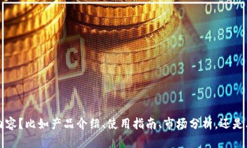请问您想要围绕“太稀区块链钱包”写些什么内容？比如产品介绍、使用指南、市场分析，还是其他方面？这样我能更好地为您提供相关信息。