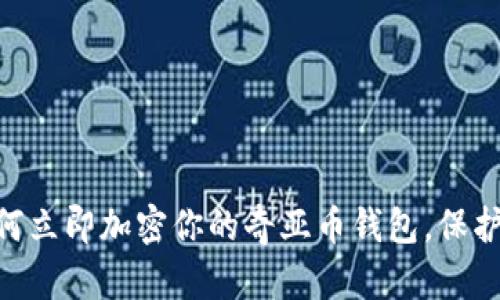 2025必看:如何立即加密你的奇亚币钱包,保护你的资产安全