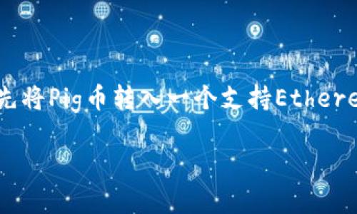 不可以直接将Pig币（$PIG）转到TP钱包。如果您想在TP钱包中管理Pig币，您需要先将Pig币转入一个支持Ethereum或BSC代币的通用钱包，然后再通过交易将其转换成TP钱包支持的代币格式。

如果您有任何其他问题或需要进一步的信息，请告诉我！