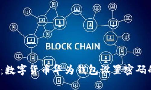 2025必看:数字货币华为钱包设置密码的终极指南