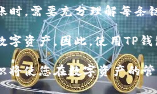 TP钱包（TokenPocket）是一种多链数字资产钱包，它支持多种区块链网络的资产存储和交易。因此，当我们提到TP钱包转账时，实际上它是基于不同的区块链网络进行转账操作的。不同的链具有不同的特点和功能，用户可以根据自己的需求选择相应的链进行转账。

TP钱包支持的区块链网络

TP钱包支持的区块链网络包括但不限于以太坊（Ethereum）、币安智能链（BSC）、火币生态链（HECO）、波场（TRON）等。这些网络各自的技术架构和应用场景不同，因此在进行转账时，用户需要先了解相关链的特点。

例如，以太坊是一条智能合约平台，支持各种去中心化应用（DApps）和代币（ERC-20）。而币安智能链则是一个高性能的区块链，主要用于去中心化金融（DeFi）应用，具有更快的交易速度和更低的手续费。

TP钱包转账的流程

TP钱包转账的流程通常非常简单，用户只需按照以下步骤操作即可完成转账：

ol
    li打开TP钱包，并选择需要转账的资产。在主界面上，用户可以看到自己拥有的各种数字资产，并选择想要转账的资产类型。/li
    li点击转账按钮，输入接收方的地址。在输入地址时，需要确保地址的准确性，以免造成资产损失。/li
    li输入转账金额和手续费。在此过程中，用户需要注意手续费设置，选择合适的手续费以确保转账能够迅速完成。/li
    li确认信息无误后，提交转账请求。用户通常需要输入钱包密码或进行其它确认步骤。/li
/ol

通过这几个简单的步骤，用户便可完成数字资产的转账过程。当然，用户在选择链时，需要考虑到转账速度、手续费、网络安全等因素。

选择合适的链进行转账

选择合适的区块链进行转账是非常重要的。每条链在处理交易时的速度和费用都有所不同，因此在进行资产转账时，用户需要根据具体情况选择合适的链。例如：

ul
    li若急需转账，用户可以选择手续费较低且交易速度较快的币安智能链进行操作。/li
    li而对于需要执行复杂合约的交易，用户可能会选择以太坊，以利用其强大的智能合约功能。/li
/ul

TP钱包的安全性

除了转账流程及链的选择外，TP钱包的安全性也是用户关注的重点。TP钱包采用多重安全措施以保护用户资产：

ul
    li用户的私钥保存在本地，不会上传到任何服务器上，大大降低了资产被盗的风险。/li
    liTP钱包还提供了生物识别技术等功能，用户在进行重要操作时需要进行身份验证，进一步提高安全性。/li
/ul

此外，用户在使用TP钱包时，还需提高自我保护意识。如定期备份助记词，不随意分享私钥和助记词等，确保自己的资产安全。

总结

总体而言，TP钱包是一款功能丰富且安全性高的数字资产钱包，支持多条区块链网络的转账操作。用户在使用TP钱包进行转账时，需要充分理解每条链的特点、高效选择合适的链，并注意安全保护措施。通过合理运用TP钱包，用户可以轻松管理自己的数字资产，实现高效转账。

随着区块链技术的不断演进，数字资产的转账方式也在不断发展。TP钱包为用户提供了一种便捷、安全的方式来管理和转账数字资产。因此，使用TP钱包转账无疑是现代数字经济中不可或缺的一部分。

希望本文能够帮助您更好地了解TP钱包转账及其背后的技术支持。无论是选择链的技巧，还是转账的具体流程，理解这些知识将使您在数字资产的管理与转账中更加得心应手。