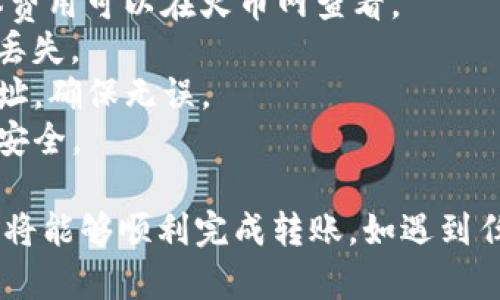 要将USDT从火币网转到TP钱包，您可以按照以下步骤进行操作。请注意在交易和转账过程中要谨慎，以确保资产安全。

### 火币网转USDT到TP钱包的步骤

#### 第一步：准备工作

在开始转账之前，请确保您已经完成以下准备工作：

1. **火币网账户**：确保您已在火币网注册并完成身份验证。
2. **TP钱包**：在您的手机或计算机上下载并安装TP钱包，并创建或导入您的钱包。
3. **获取TP钱包地址**：打开TP钱包，选择USDT，并复制您的USDT接受地址。务必确保地址准确无误，以免造成资产损失。

#### 第二步：登录火币网

1. 打开火币网官网，并使用您的账户信息登录。
2. 进入“钱包”或“资产管理”页面。

#### 第三步：选择提现

1. 在钱包页面，选择“提现”选项。
2. 在选择提现资产时，找到并选择“USDT”。

#### 第四步：填写提现信息

1. **提现金额**：输入您要转账的USDT数量。
2. **提现地址**：将您之前复制的TP钱包地址粘贴到提现地址栏。
3. **网络选择**：根据您TP钱包支持的网络，选择正确的区块链网络（例如：TRC20或ERC20等）。确保选择与TP钱包一致的网络，以免资金丢失。

#### 第五步：确认并提交

1. 检查所有信息是否正确，包括提现金额和钱包地址。
2. 如果一切无误，点击“确认”或“提交”按钮。
3. 您可能需要通过手机短信或邮箱确认提现请求。

#### 第六步：等待转账完成

一旦提交请求，您需要等待火币网处理您的提现申请。处理时间通常较快，但也可能因网络拥堵而有所延迟。您可以在火币网的“提现记录”中查看状态。

#### 第七步：在TP钱包中确认到账

1. 打开TP钱包，查看您的资产列表。
2. 如果USDT转账成功，您会看到新增的USDT余额。如果没有，请耐心等待几分钟，然后再刷新。

### 注意事项

- **手续费**：请注意，提现时可能会收取一定的手续费，具体费用可以在火币网查看。
- **网络选择**：确保在转账时选择正确的网络，以防止资金丢失。
- **地址确认**：在提交提现请求前，务必双重检查TP钱包地址，确保无误。
- **安全性**：开启双重验证，确保您的火币网账户和TP钱包安全。

以上就是从火币网转USDT到TP钱包的步骤。遵循这些步骤，您将能够顺利完成转账。如遇到任何问题，请及时联系火币网的客服支持或查阅相关帮助文档。