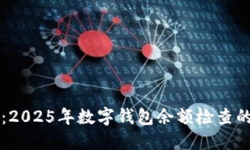 立即查询:2025年数字钱包余额检查的终极指南