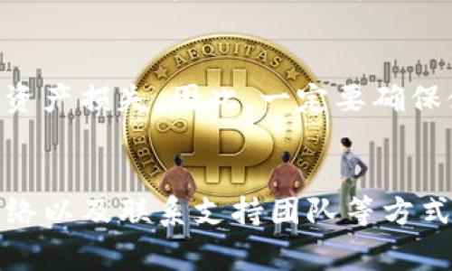 如果您在使用TP钱包时发现没有自定义网络的选项，可能会影响到您进行特定区块链的交易或交互。这种情况通常与您使用的钱包版本、设置或网络配置有关。下面将为您详细介绍如何处理这个问题，以及可能存在的解决方案。

检查钱包版本
首先，确保您使用的TP钱包是最新版本。开发者通常会在新版本中修复漏洞、添加功能或增强用户体验。如果您的钱包过时，请前往应用商店或TP钱包的官方网站下载最新版本。

网络设置
如果您已确认钱包版本是最新的，但仍然没有自定义网络的功能，可以尝试检查应用的网络设置。在TP钱包中，一般会有一些选项让您切换不同的网络，例如主网、测试网等。若没有看到自定义网络，您可以尝试手动添加网络。

手动添加网络
通常情况下，TP钱包允许用户通过输入节点的URL或相关链的信息来手动添加网络。您可以尝试以下步骤：
ul
    li打开TP钱包应用，寻找“设置”或“网络”选项。/li
    li在网络设置中，寻找“添加网络”或“自定义网络”的选项。/li
    li输入所需的网络信息，包括网络名称、RPC URL、链ID等。/li
    li保存设置后，检查自定义网络是否已成功添加。/li
/ul

检查网络信息的准确性
在手动添加自定义网络时，确保您输入的信息是准确的。错误的RPC URL或链ID可能会导致网络无法正常连接。如果您不确定某个网络的详细信息，可以前往该区块链的官方网站或社区获取最新的节点信息。

与支持团队联系
如果您尝试了上述方法仍然无法解决问题，不妨与TP钱包的客服团队联系。他们可以提供更专业的技术支持，帮助您解决在使用TP钱包时遇到的问题。通常，官方网站上会提供相关的联系方式或在线客服渠道。

风险须知
在更改网络设置或使用不熟悉的自定义网络时，请注意风险。某些网络可能不够安全，甚至可能导致资产损失。因此，一定要确保使用官方资源和推荐的网络设置。

总结
TP钱包没有自定义网络选项可能是多种因素造成的，通过更新钱包版本、检查网络设置、手动添加网络以及联系支持团队等方式，您应能有效解决此问题。同时，增加对网络信息准确性的关注，也能为您的数字资产安全保驾护航。