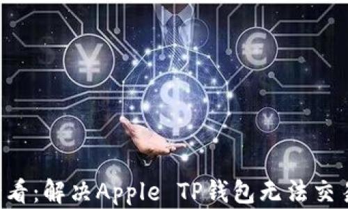 
    2025必看：解决Apple TP钱包无法交易的全面指南