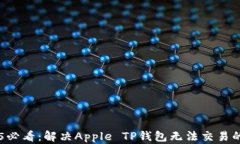     2025必看：解决Apple TP钱包无法交易的全面指南
