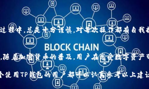 放在TP钱包的币是否会丢失这一问题，通常涉及几个关键因素，包括钱包的安全性、用户操作的谨慎程度及网络环境的安全性。接下来，让我们详细探讨这个问题。

1. TP钱包的基本安全性
TP钱包是一种数字货币钱包，主要用于存储各类加密货币。它通常提供私钥保护、密码锁以及二次验证等基本安全功能。因此，从钱包本身的设计来看，TP钱包在安全性上是相对可靠的。然而，任何钱包都无法做到百分之百的安全，用户也必须对自己的资金保持警觉。

2. 用户操作的重要性
在使用TP钱包的过程中，用户的操作习惯非常关键。许多币丢失的案例往往是由于用户不小心造成的。例如，将私钥或助记词泄露给他人，或者在不安全的环境下进行操作，都会增加资产丢失的风险。用户需要采取一些基本的防护措施，比如定期修改密码，确保设备没有恶意软件等等。

3. 网络环境的安全性
网络环境的安全性也是一个重要因素。在使用TP钱包时，连接的网络必须是安全的，尤其是在公共Wi-Fi下进行交易时，风险更高。因此，当你需要进行重要操作时，最好使用家庭网络或者移动数据网络。此外，尽量避免通过邮件或社交媒体分享你的钱包信息，也能够有效降低被攻击的风险。

4. 防范措施：如何保护你的资产
为了尽量减少资产丢失的风险，用户应该采取以下几项防范措施：
ul
    listrong备份私钥和助记词：/strong确保将私钥和助记词备份至安全的地方，如纸质形式存放在防火、防水的环境中。/li
    listrong定期更新密码：/strong使用复杂且独特的密码，并定期进行更新，防止被黑客攻破。/li
    listrong启用双重验证：/strong增加额外的身份验证步骤，确保即使密码被盗，资产仍然安全。/li
    listrong定期检查设备安全：/strong确保使用的设备上安装了最新的安全保护软件，并定期检查恶意软件和病毒。/li
/ul

5. TP钱包的优势与不足
TP钱包由于其用户友好性和多样化的功能，吸引了大量用户。然而，任何技术都有其不足之处。优点包括支持多种加密货币、界面易于操作以及良好的社区支持，但同时也存在一些潜在的不足，比如对某些高级用户需求的支持不足。

6. 如何选择适合的数字钱包
选择数字钱包非常重要。在选择时，用户应考虑以下几个方面：
ul
    listrong安全性：/strong优先选择那些有良好口碑和用户反馈的钱包。/li
    listrong功能：/strong确定你的需求，例如是否需要交易功能、资产管理工具或者投资分析功能等。/li
    listrong用户体验：/strong一个简单易用的界面能够大大提高使用的便利性。/li
/ul

7. 使用TP钱包的心得与体会
作为一个使用TP钱包的用户，我体会到这个钱包的方便之处，但也不得不承认，引发我担忧的安全问题始终存在。因此，我在使用过程中，总是十分谨慎，对每次操作都有自我提醒。在数字货币投资日益升温的时代，钱包的安全性和用户的自我保护越来越重要。

结论
放在TP钱包的币，若能够妥善操作及管理，是不容易丢失的，因此用户需要具备良好的安全意识，及时采取必要的防范措施。总之，随着加密货币的普及，用户在享受数字资产带来的便利的同时，也要时刻谨慎防范可能的风险。通过提升自身的安全意识和操作能力，大家可以更好地保护自己的资产安全。

通过以上分析，我们可以看到，放在TP钱包的币不会自发丢失，但用户的谨慎操作与安全意识是确保资产不丢失的关键。希望每个使用TP钱包的用户都可以认真参考以上建议，认真对待自己的资产安全。