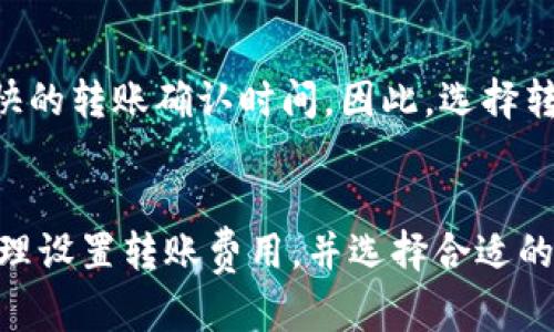 在讨论TP钱包转币速度的问题之前，我们需要了解几个关键因素，这些因素会直接影响转币的时间。

一、区块链网络的拥堵情况
区块链技术的一个特点是去中心化，但是这种去中心化的特性意味着网络上的每一笔交易都需要经过矿工的确认。在网络拥堵的时候，交易的确认时间可能会显著延长。例如，当大量用户同时进行转账时，区块链网络的带宽和处理能力可能会达到极限。因此，TP钱包转币的速度可能会受到影响。

二、转账费用的设置
在使用TP钱包进行转账时，我们通常会设置一定的交易费用。这个费用是矿工确认交易的奖励，费用越高，矿工处理该交易的优先级就越高。因此，如果你的转账费用设置较低，可能需要等待更长的时间才能完成交易。反之，如果费用设置合理或较高，转账将更快被确认。

三、TP钱包自身的处理速度
虽然TP钱包作为一个工具，但其内部系统的效率也会影响转账速度。TP钱包可能会有一定的处理延迟，尤其是在系统维护或者更新的时候，这可能导致转账的延迟。因此，确保使用最新版本的TP钱包是非常重要的，这样能够减少由于软件问题造成的转账延迟。

四、不同区块链网络的转账速度
不仅是比特币或以太坊等主流币种，不同的区块链网络本身也有其特定的转账速度。例如，某些新兴的区块链项目实际上可能提供比传统区块链更快的转账确认时间。因此，选择转账的币种和网络也会直接影响到TP钱包的转币速度。

五、总结
总体而言，TP钱包转币的速度受到多个因素的影响，包括网络拥堵情况、转账费用、TP钱包的处理效率以及不同区块链网络的属性。因此，用户需要合理设置转账费用，并选择合适的转账时间，以确保交易尽可能快速地完成。如果你在使用TP钱包转币的过程中发现速度较慢，可以尝试调整费用或是等待一段时间后再次进行转账。