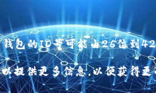 数字钱包的ID号位数通常因不同的钱包服务提供商而异。一般来说，数字钱包的ID号可能由26位到42位不等的字符组成，具体的位数和格式要参考您所使用的数字钱包服务。

如果您有特定的数字钱包类型（比如比特币、以太坊等）或服务提供商，可以提供更多信息，以便获得更准确的答案。