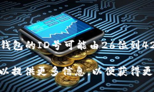 数字钱包的ID号位数通常因不同的钱包服务提供商而异。一般来说，数字钱包的ID号可能由26位到42位不等的字符组成，具体的位数和格式要参考您所使用的数字钱包服务。

如果您有特定的数字钱包类型（比如比特币、以太坊等）或服务提供商，可以提供更多信息，以便获得更准确的答案。