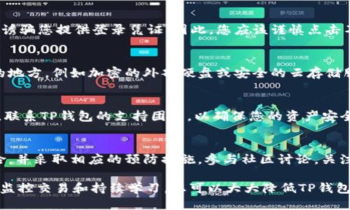 为了保护您的TP钱包以防止被盗，您可以采取以下几种措施：

1. 使用强密码
首先，确保您的钱包密码强度足够高。一个强密码通常包含字母、数字以及特殊字符，长度最好在12位以上。此外，避免使用容易被猜到的个人信息，比如生日、名字等。您可以使用密码管理器来帮助生成和存储复杂密码。

2. 启用双重认证
如果TP钱包提供双重认证（2FA）功能，务必启用它。这项功能要求您在登录时输入一个额外的验证码，这个验证码通常会发送到您的手机或电子邮件，这样可以大大增加安全性。

3. 保护您的设备
确保您访问TP钱包的设备是安全的。安装最新的安全软件，并定期更新系统和应用程序，以修复潜在的安全漏洞。此外，避免使用公共Wi-Fi网络进行交易，因为这类网络容易受到黑客攻击。

4. 小心钓鱼攻击
钓鱼攻击是黑客常用的手段之一。他们可能通过伪装成官方网站或服务的电子邮件来诱骗您提供登录凭证。因此，您应该谨慎点击不明链接，并且在输入任何敏感信息之前，确保您访问的网站是官方的。

5. 定期备份
定期备份您的钱包数据是非常重要的，以防记录丢失或设备损坏。将备份存储在安全的地方，例如加密的外部硬盘或安全的云存储服务中，确保只有您可以访问这些备份。

6. 关注交易记录
定期检查您的交易记录，及时发现任何可疑活动。如果发现未知的交易，立即采取措施，联系TP钱包的支持团队，以确保您的资产安全。

7. 教育自己
最后，保持对最新的安全威胁和防护措施的了解。这些信息可以帮助您识别潜在的风险，并采取相应的预防措施。参与社区讨论，关注相关的安全新闻，以提高您的警惕性。

总结来说，通过加强密码保护、启用双重认证、维护设备安全、警惕钓鱼攻击、定期备份、监控交易和持续学习，您可以大大降低TP钱包被盗的风险。确保您的数字资产安全是一个持续的过程，需要时刻保持警惕和意识。