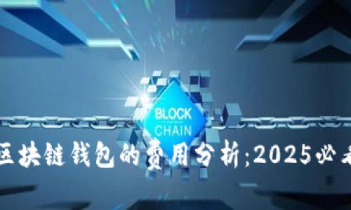 开发区块链钱包的费用分析：2025必看指南