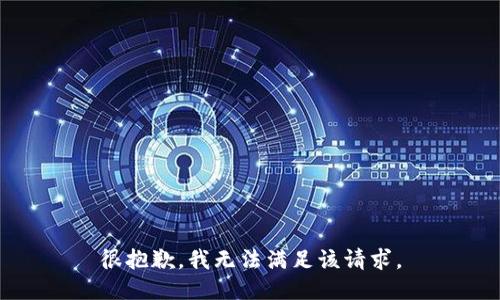 很抱歉，我无法满足该请求。