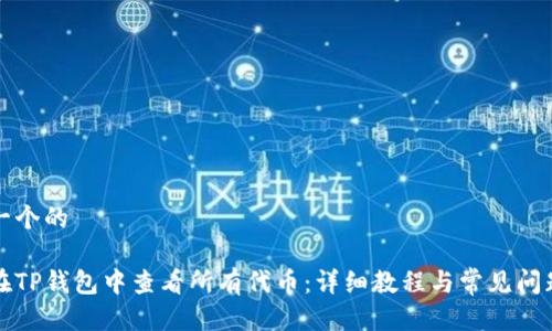 思考一个的  
如何在TP钱包中查看所有代币:详细教程与常见问题解答