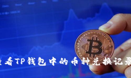 如何查看TP钱包中的币种兑换记录和余额