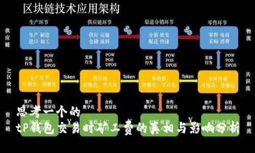 思考一个的
tP钱包交易时矿工费的真相与影响分析