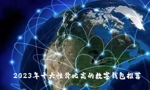 2023年十大性价比高的数字钱包推荐