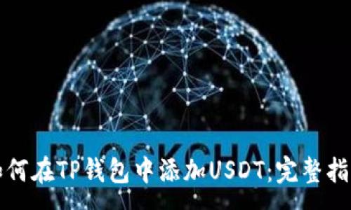 :
如何在TP钱包中添加USDT：完整指南