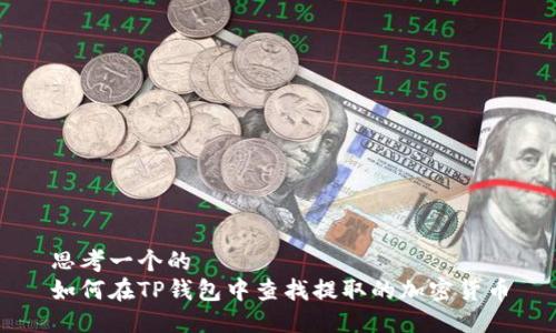 思考一个的  
如何在TP钱包中查找提取的加密货币