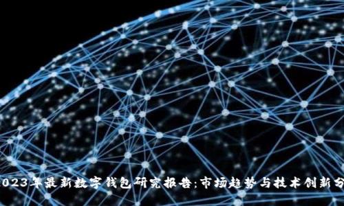  2023年最新数字钱包研究报告：市场趋势与技术创新分析