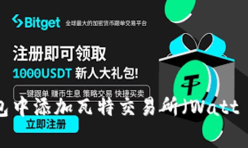 如何在TP钱包中添加瓦特交易所（Watt Exchange）？