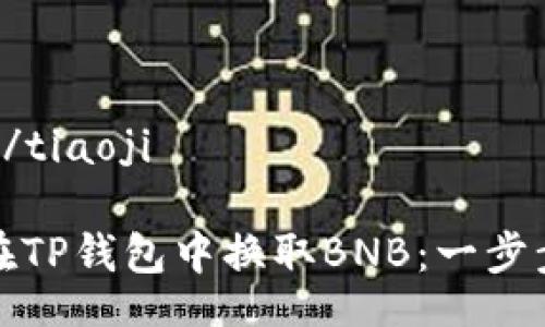 tiaoji/tiaoji

如何在TP钱包中换取BNB：一步步指导