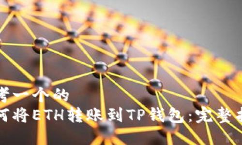 思考一个的  
如何将ETH转账到TP钱包：完整指南