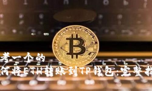 思考一个的  
如何将ETH转账到TP钱包：完整指南