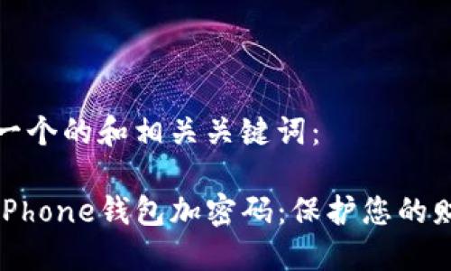 下面是一个的和相关关键词：

如何给iPhone钱包加密码：保护您的财务安全
