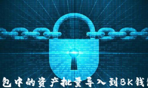 
```xml
如何将TP钱包中的资产批量导入到BK钱包：完整指南